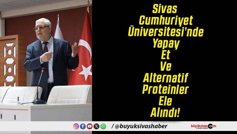 Sivas Cumhuriyet Üniversitesi’nde Yapay Et Ve Alternatif Proteinler Ele Alındı!