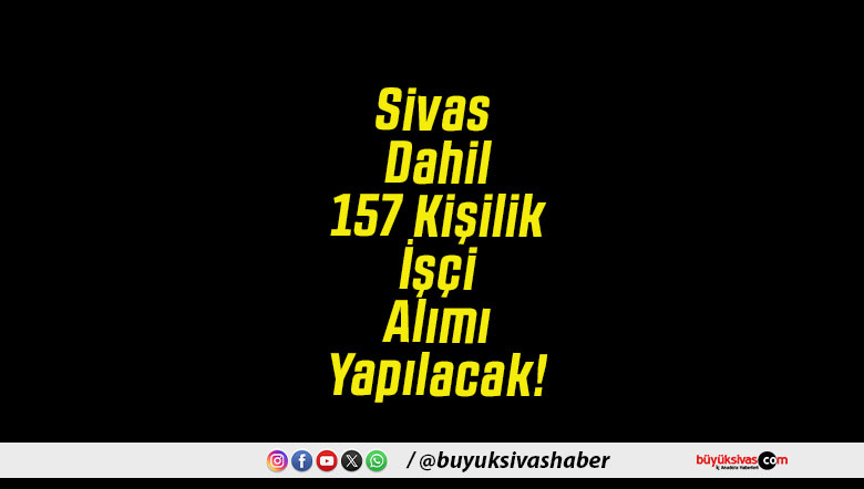Sivas Dahil 157 Kişilik İşçi Alımı Yapılacak!