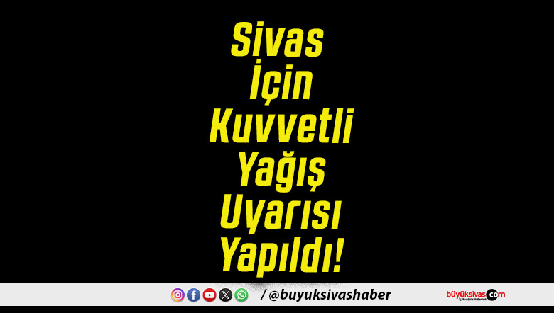Sivas İçin Kuvvetli Yağış Uyarısı Yapıldı!