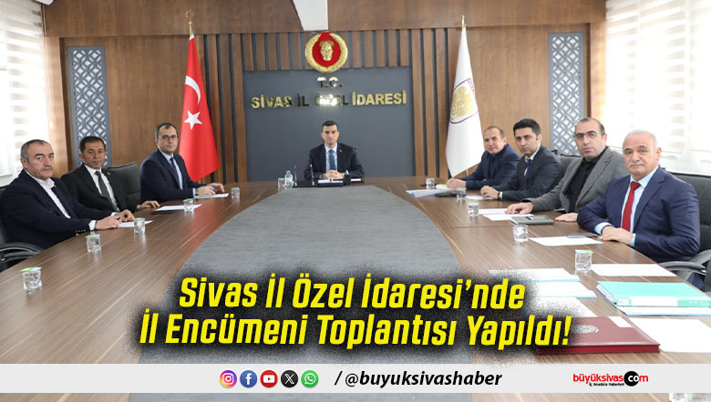 Sivas İl Özel İdaresi’nde İl Encümeni Toplantısı Yapıldı!