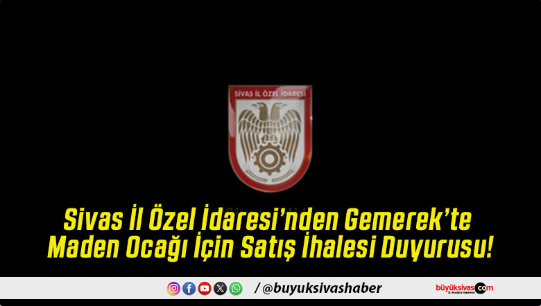 Sivas İl Özel İdaresi’nden Gemerek’te Maden Ocağı İçin Satış İhalesi Duyurusu!