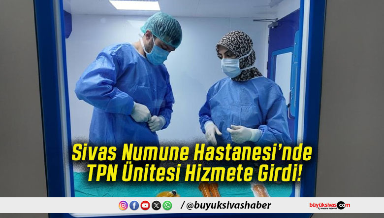 Sivas Numune Hastanesi’nde TPN Ünitesi Hizmete Girdi!