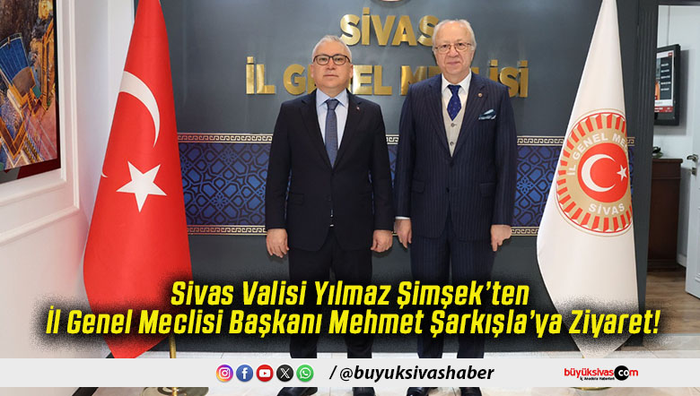 Sivas Valisi Yılmaz Şimşek’ten İl Genel Meclisi Başkanı Mehmet Şarkışla’ya Ziyaret!