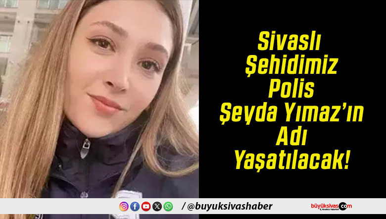 Sivaslı Şehidimiz Polis Şeyda Yımaz’ın Adı Yaşatılacak!