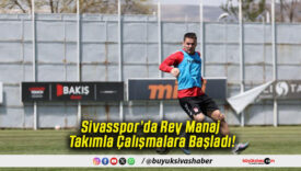 Sivasspor’da Rey Manaj Takımla Çalışmalara Başladı!