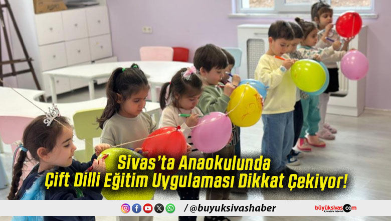 Sivas’ta Anaokulunda Çift Dilli Eğitim Uygulaması Dikkat Çekiyor!