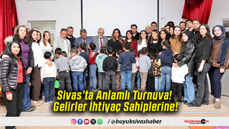 Sivas’ta Anlamlı Turnuva! Gelirler İhtiyaç Sahiplerine!