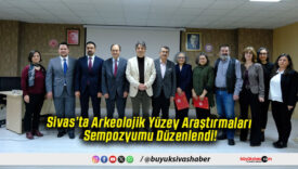 Sivas’ta Arkeolojik Yüzey Araştırmaları Sempozyumu Düzenlendi!