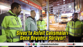 Sivas'ta Asfalt Çalışmaları Gece Boyunca Sürüyor!
