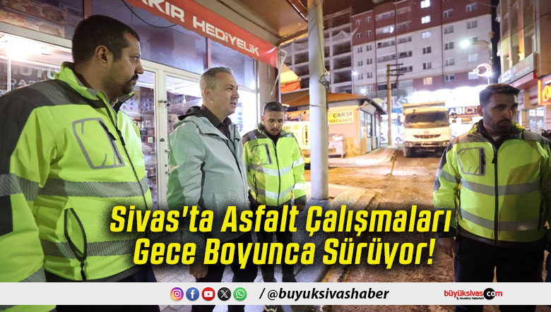 Sivas'ta Asfalt Çalışmaları Gece Boyunca Sürüyor!