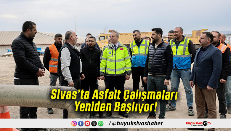 Sivas’ta Asfalt Çalışmaları Yeniden Başlıyor!