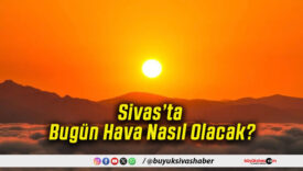Sivas’ta Bugün Hava Nasıl Olacak!