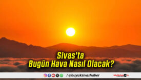 Sivas'ta Bugün Hava Nasıl Olacak!