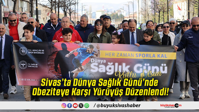 Sivas’ta Dünya Sağlık Günü’nde Obeziteye Karşı Yürüyüş Düzenlendi!
