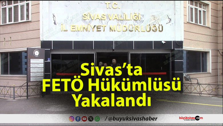 Sivas’ta FETÖ Hükümlüsü