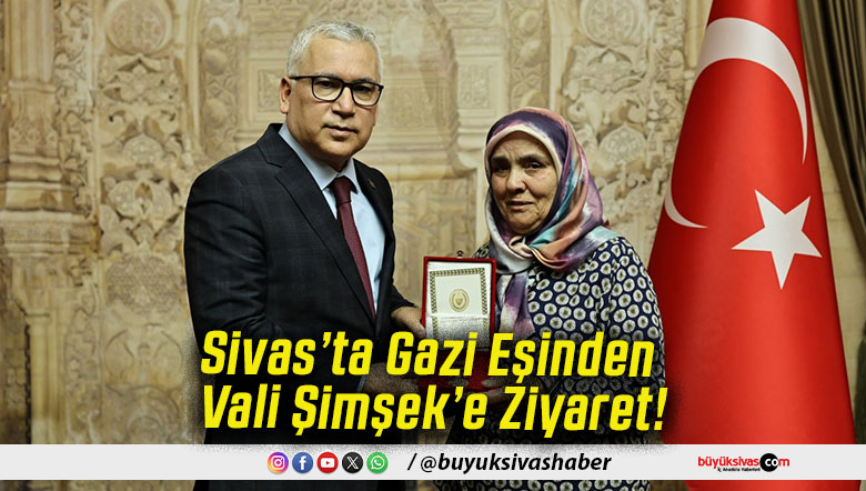 Sivas’ta Gazi Eşinden Vali Şimşek’e Ziyaret!
