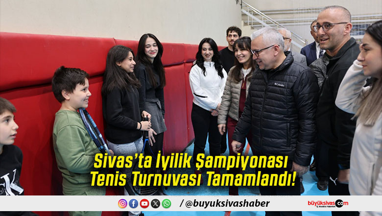 Sivas’ta İyilik Şampiyonası Tenis Turnuvası Tamamlandı!