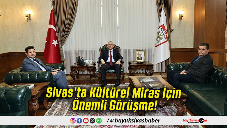 Sivas’ta Kültürel Miras İçin Önemli Görüşme!