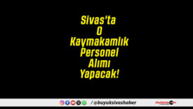 Sivas'ta O Kaymakamlık Personel Alımı Yapacak!