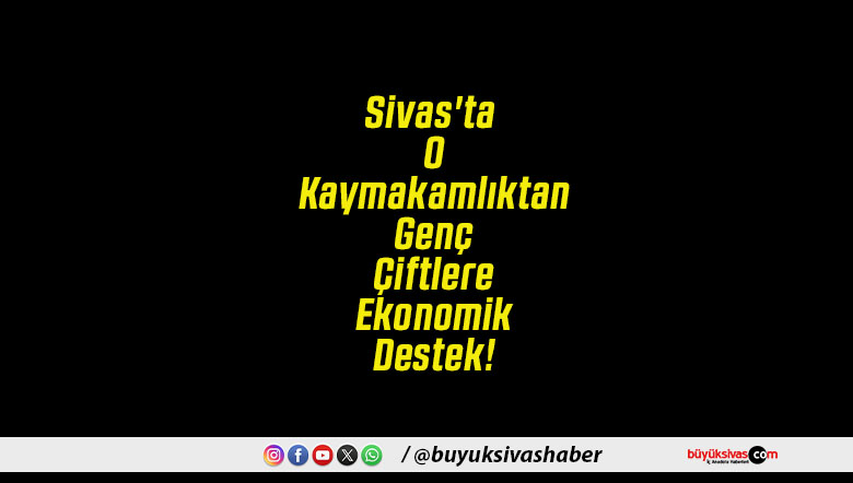 Sivas'ta O Kaymakamlıktan Genç Çiftlere Ekonomik Destek!
