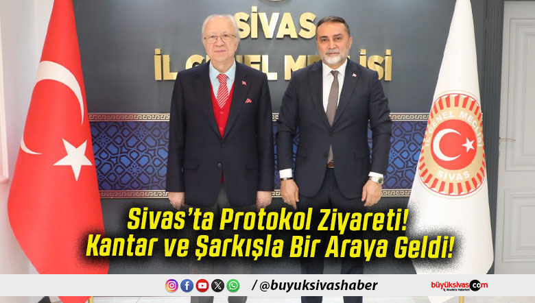 Sivas’ta Protokol Ziyareti! Kantar ve Şarkışla Bir Araya Geldi!