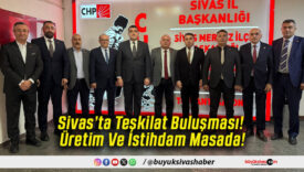 Sivas’ta Teşkilat Buluşması! Üretim Ve İstihdam Masada!