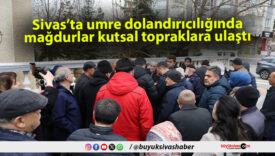 Sivas’ta umre dolandırıcılığında