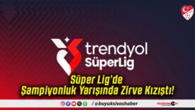 Süper Lig’de Şampiyonluk Yarışında Zirve Kızıştı!