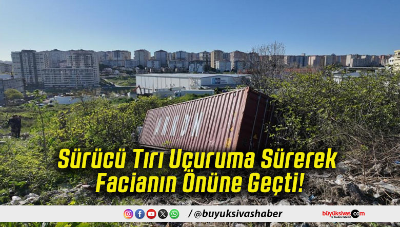 Sürücü Tırı Uçuruma Sürerek Facianın Önüne Geçti!