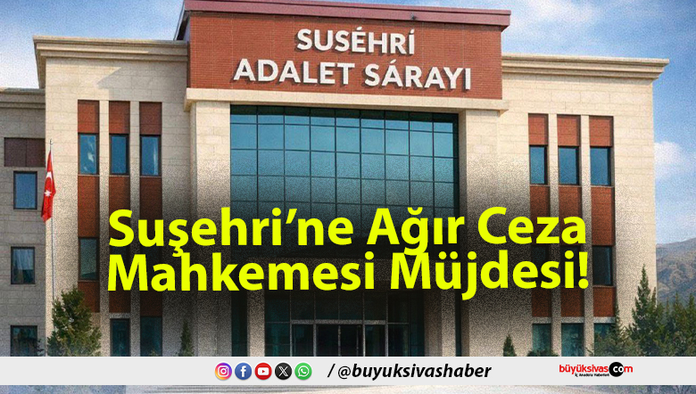 Suşehri’ne Ağır Ceza