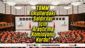 TBMM Okullardaki Saldırılar İçin Araştırma Komisyonu Kurdu!