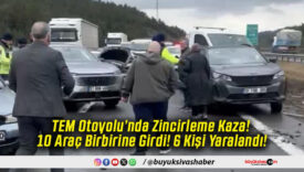 TEM Otoyolu’nda Zincirleme Kaza! 10 Araç Birbirine Girdi! 6 Kişi Yaralandı!