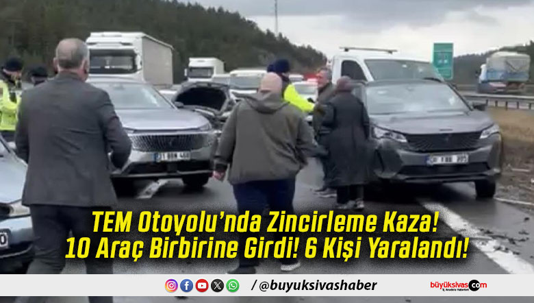 TEM Otoyolu’nda Zincirleme Kaza! 10 Araç Birbirine Girdi! 6 Kişi Yaralandı!