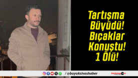 Tartışma Büyüdü! Bıçaklar Konuştu! 1 Ölü!