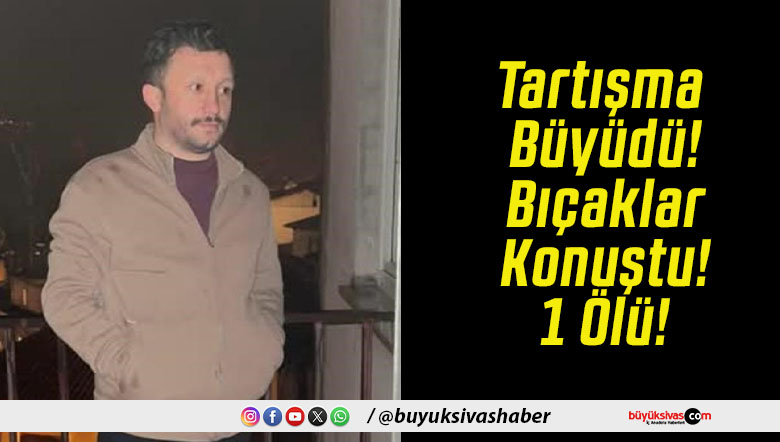 Tartışma Büyüdü! Bıçaklar Konuştu! 1 Ölü!