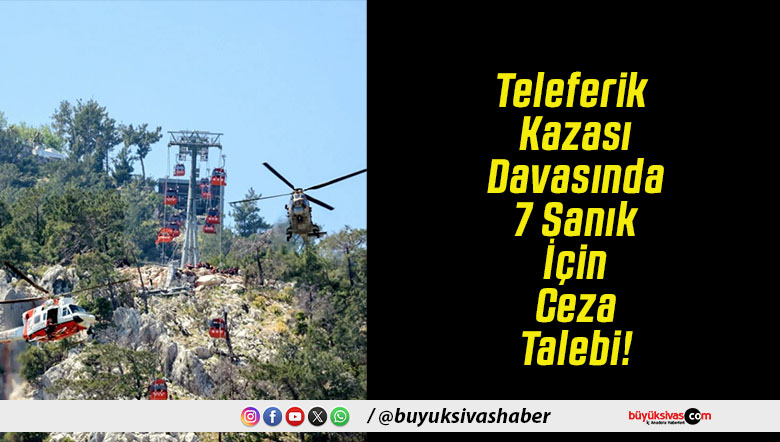 Teleferik Kazası Davasında 7 Sanık İçin Ceza Talebi!