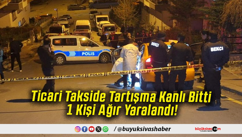 Ticari Takside Tartışma Kanlı Bitti 1 Kişi Ağır Yaralandı!