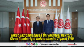 Tokat Gaziosmanpaşa Üniversitesi Rektörü Sivas Cumhuriyet Üniversitesini Ziyaret Etti!