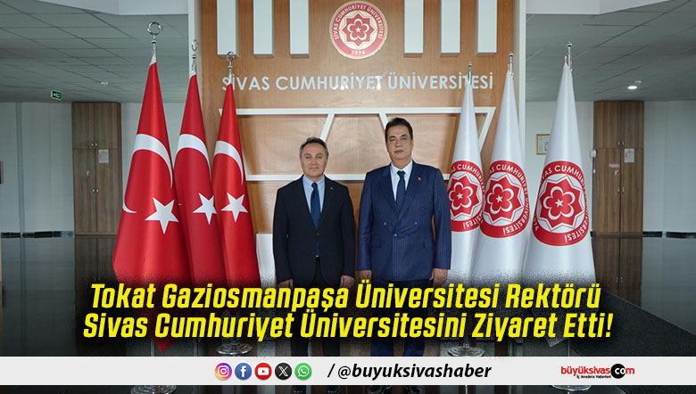 Tokat Gaziosmanpaşa Üniversitesi Rektörü Sivas Cumhuriyet Üniversitesini Ziyaret Etti!