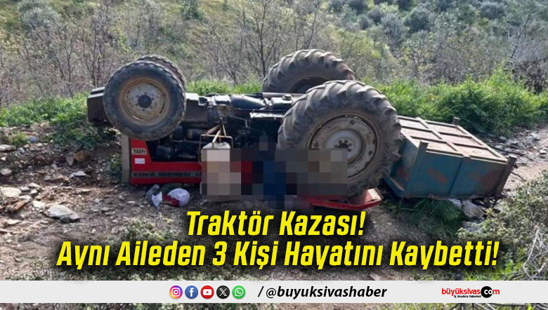 Traktör Kazası! Aynı Aileden 3 Kişi Hayatını Kaybetti!