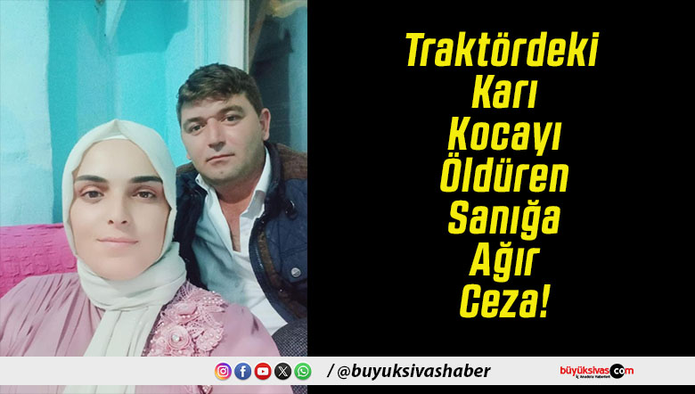 Traktördeki Karı Kocayı Öldüren Sanığa Ağır Ceza!