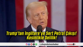 Trump’tan İngiltere’ye Sert Petrol Çıkışı! Kesinlikle Delilik!