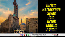 Turizm Haftası’nda Sivas İçin Ortak Tanıtım Adımı!