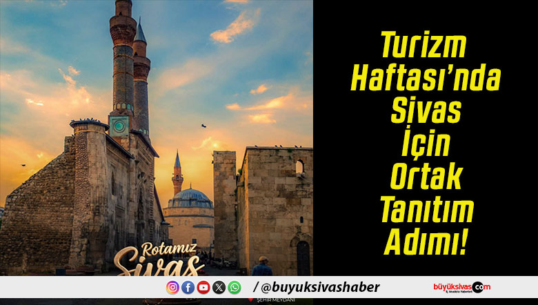 Turizm Haftası’nda Sivas İçin Ortak Tanıtım Adımı!
