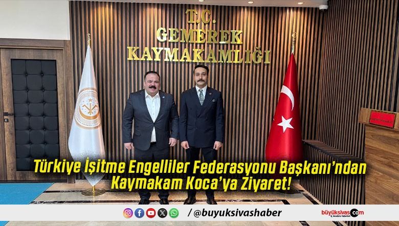 Türkiye İşitme Engelliler Federasyonu Başkanı’ndan Kaymakam Koca’ya Ziyaret!