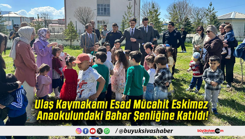 Ulaş Kaymakamı Esad Mücahit Eskimez Anaokulundaki Bahar Şenliğine Katıldı!