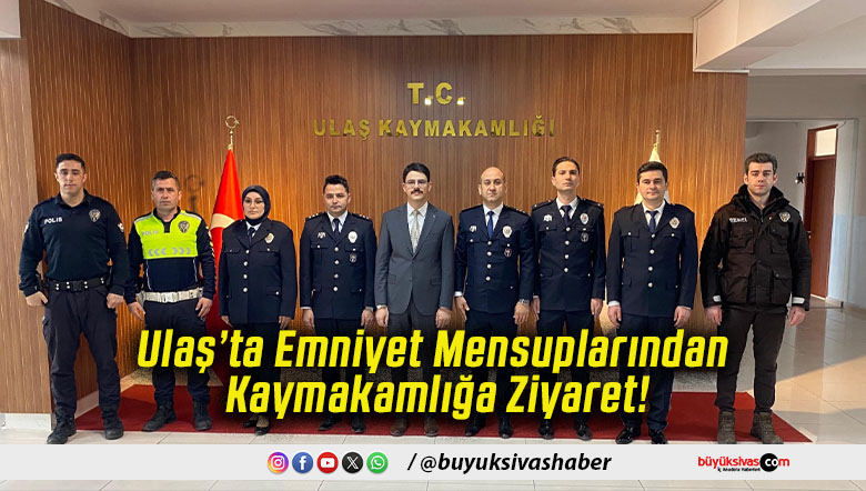 Ulaş’ta Emniyet Mensuplarından Kaymakamlığa Ziyaret!