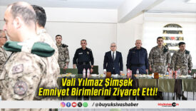 Vali Yılmaz Şimşek Emniyet Birimlerini Ziyaret Etti!