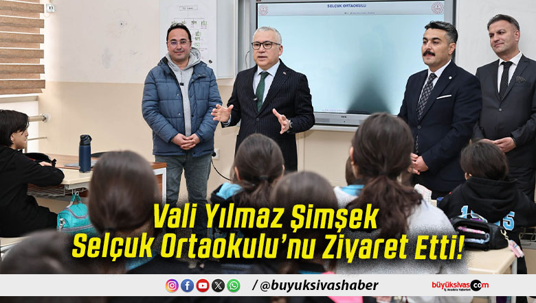 Vali Yılmaz Şimşek Selçuk Ortaokulu’nu Ziyaret Etti!