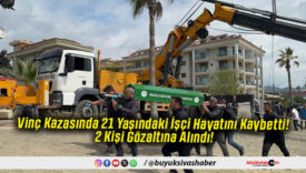 Vinç Kazasında 21 Yaşındaki İşçi Hayatını Kaybetti! 2 Kişi Gözaltına Alındı!